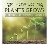 How Do Plants Grow? Botany Book for Kids | Children's Botany Books