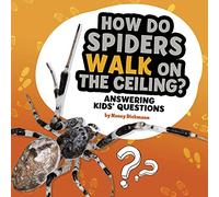 How Do Spiders Walk on the Ceiling?: Answering Kids' Questions (Questions and Answers About Animals)