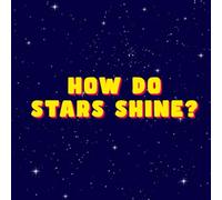 How Do Stars Shine? A Bright and Brilliant Space Adventure
