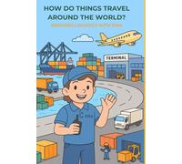 HOW DO THINGS TRAVEL AROUND THE WORLD?: DISCOVER LOGISTICS WITH KIKA