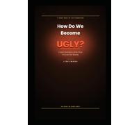 How Do We Become UGLY: A Quiet Inventory of the Ways We Lose Our Beauty