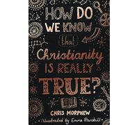 How Do We Know That Christianity Is Really True?: (Apologetics for Christian kids and teenagers 9-13. Evidence for Christianity.)