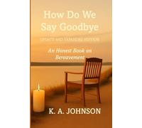 HOW DO WE SAY GOODBYE (An Honest Book On Bereavement): (Updated and Expanded Edition)