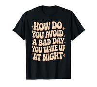 How Do You Avoid A Bad Day You Wake Up At Night - Camiseta