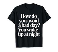 How Do You Avoid A Bad Day You Wake Up At Night - Camiseta