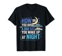 How Do You Avoid A Bad Day You Wake Up At Night |- Camiseta