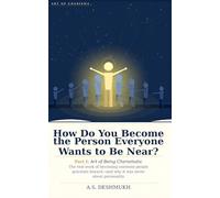 How Do You Become the Person Everyone Wants to Be Near?: Part I: Art of Being Charismatic - The real work of becoming someone people gravitate toward, and why it was never about personality