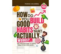 How Do You Build Good Habits That Actually Work ?: The Proven Plan To Make Them Stick For Good