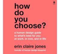 How Do You Choose?: A Human Design Guide to What's Best for You at Work, in Love, and in Life