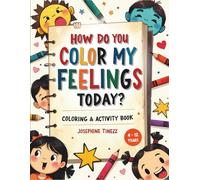 How Do You Color My Feelings Today?: An Interactive Coloring & Activity Book To Help Kids Name And Understand Their Emotions