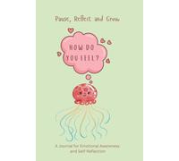 HOW DO YOU FEEL? Pause, Reflect and Grow: A Journal for Emotional Awareness and Self-Reflection