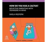 How Do You Hug a Cactus?: Reflective Parenting with Teenagers in Mind