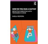 How Do You Hug a Cactus? Reflective Parenting with Teenagers in Mind