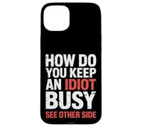 How Do You Keep An Idiot Busy See Other Side |- Carcasa para iPhone 15 Plus