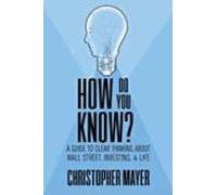 How Do You Know? A Guide To Clear Thinking About Wall Street Investing