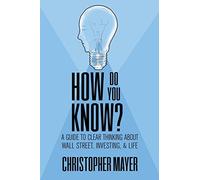 How Do You Know? A Guide To Clear Thinking About Wall Street Investing