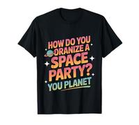 How Do You Organize A Space Party You Planet - Camiseta