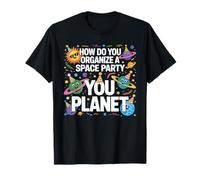 How Do You Organize A Space Party You Planet Camiseta