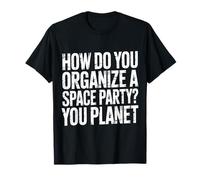 How Do You Organize A Space Party You Planet ||- Camiseta