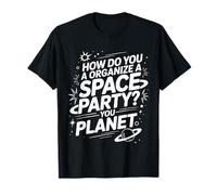 How Do You Organize A Space Party You Planet - Camiseta