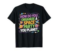 How Do You Organize A Space Party You Planet - Camiseta