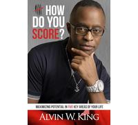 How Do You Score?: Maximizing Potential in Five Key Areas of Your Life