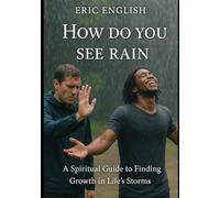 How Do You See Rain: A Spiritual Guide to Finding Growth in Life's Storms