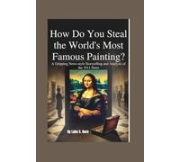 How Do You Steal the World’s Most Famous Painting?: A Gripping News-Style Storytelling and Analysis of the 1911 Heist