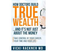 How Doctors Build True Wealth… And It's Not Just About Money Take Control of Your Career, Your Time and Your Life: Take Control of Your Career, Your Time and Your Life