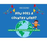 HOW DOES A COUNTRY WORK?: Understanding the building blocks of nations (The World Explained for Kids)