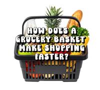 How Does a Grocery Basket Make Shopping Faster?