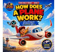 How Does a Plane Work?: Up, Up and Away into the Science of Flight - A Fun Picture Book for Curious Kids Ages 4-8 (Little Fun Books)