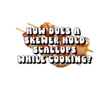 How Does a Skewer Hold Scallops While Cooking?