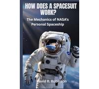 How Does a Spacesuit Work: The Mechanics of NASA’s Personal Spaceship