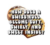 How Does a Swiss Roll Become Soft, Swirly, and Sweet Inside?