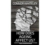 How Does Ageing Affect Us?: A Cognitive Psychology and Neuropsychology Guide To The Ageing Process, The Ageing Brain and More (Introductory)