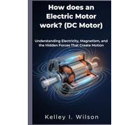 How does an Electric Motor work? (DC Motor): Understanding Electricity, Magnetism, and the Hidden Forces That Create Motion
