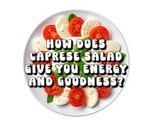 How Does Caprese Salad Give You Energy and Goodness?