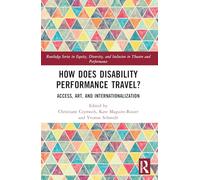 How Does Disability Performance Travel?: Access, Art, and Internationalization (Routledge Series in Equity, Diversity, and Inclusion in Theatre and Performance)
