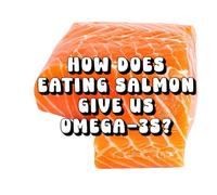 How Does Eating Salmon Give Us Omega-3s?