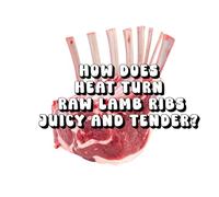 How Does Heat Turn Raw Lamb Ribs Juicy and Tender?