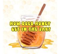How Does Honey Get in the Jar?