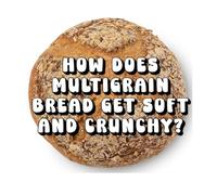 How Does Multigrain Bread Get Soft and Crunchy?
