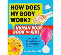 How Does My Body Work? Human Body Book for Kids: STEAM Experiments and Activities for Kids 8-12