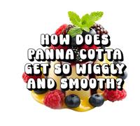 How Does Panna Cotta Get So Wiggly and Smooth?