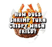 How Does Shrimp Turn Crispy When Fried?