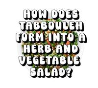 How Does Tabbouleh Form Into a Herb and Vegetable Salad?