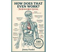 How Does That Even Work? The Human Body Edition: 540 Fascinating How Questions and Answers About the Science of the Human Body, The Perfect Gift for Curious Minds