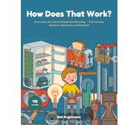 How Does That Work?: A Curious Kid's Guide to the Machines and Everyday Things Around You - 112 Questions Answered, from Locks and Lifts to Rockets and Recycling | Full Colour on Every Page, Ages 6-10