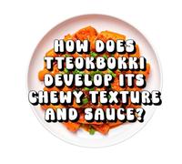 How Does Tteokbokki Develop Its Chewy Texture and Sauce?